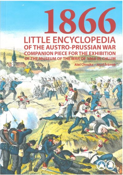 LITTLE ENCYCLOPEDIA OF THE AUSTRO-PRUSSIAN WAR COMPANION PIECE FOR THE EXHIBITION OF THE MUSEUM OF THE WAR OF 1866 IN CHLUM