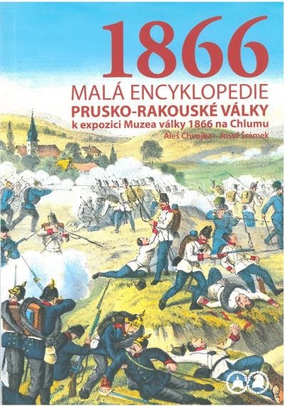 MALÁ ENCAKLOPEDIE PRUSKO-RAKOUSKÉ VÁLKY K EXPOZICI MUZEA VÁLKY 1866 NA CHLUMU